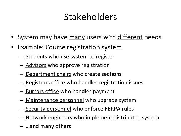 Stakeholders • System may have many users with different needs • Example: Course registration