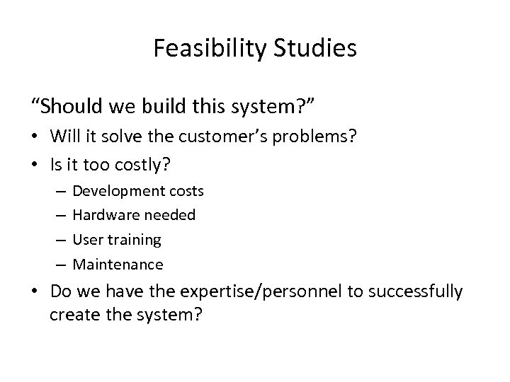 Feasibility Studies “Should we build this system? ” • Will it solve the customer’s