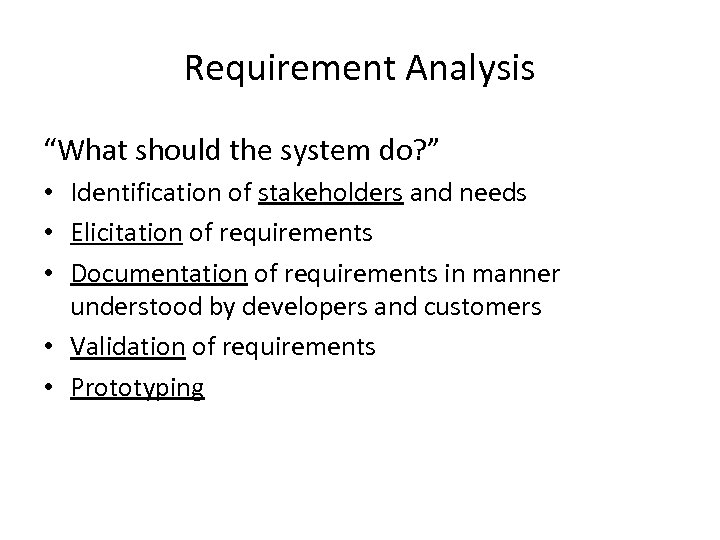 Requirement Analysis “What should the system do? ” • Identification of stakeholders and needs