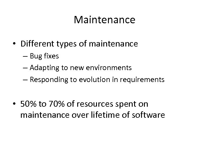 Maintenance • Different types of maintenance – Bug fixes – Adapting to new environments