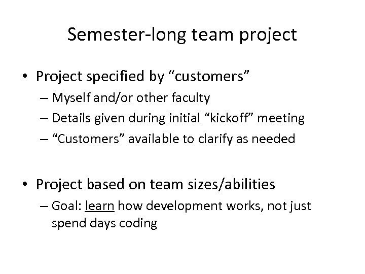 Semester-long team project • Project specified by “customers” – Myself and/or other faculty –