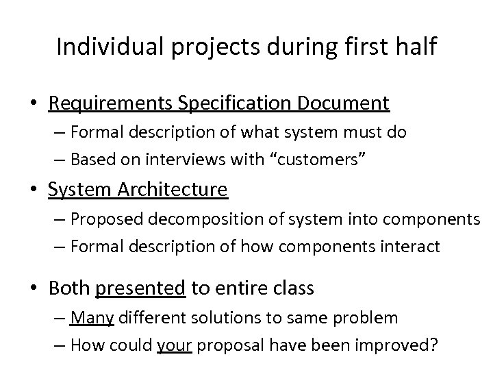 Individual projects during first half • Requirements Specification Document – Formal description of what