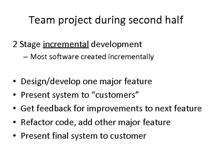 Team project during second half 2 Stage incremental development – Most software created incrementally