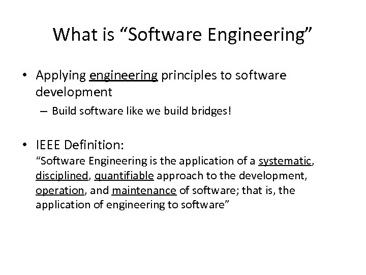 What is “Software Engineering” • Applying engineering principles to software development – Build software