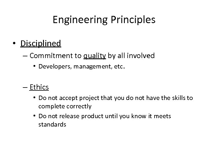 Engineering Principles • Disciplined – Commitment to quality by all involved • Developers, management,