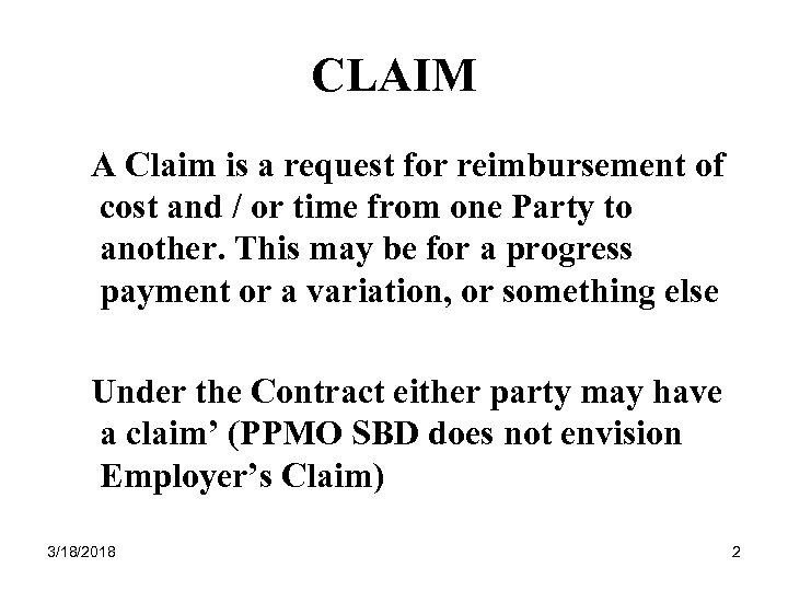 CLAIM A Claim is a request for reimbursement of cost and / or time