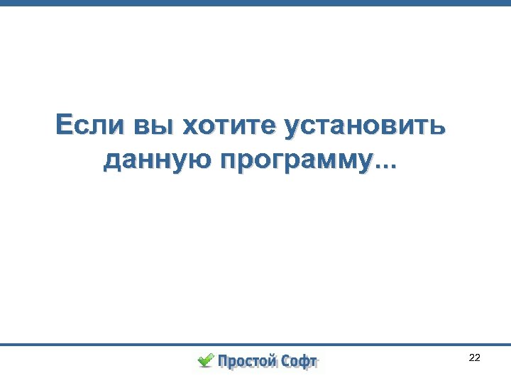 Если вы хотите установить данную программу. . . 22 