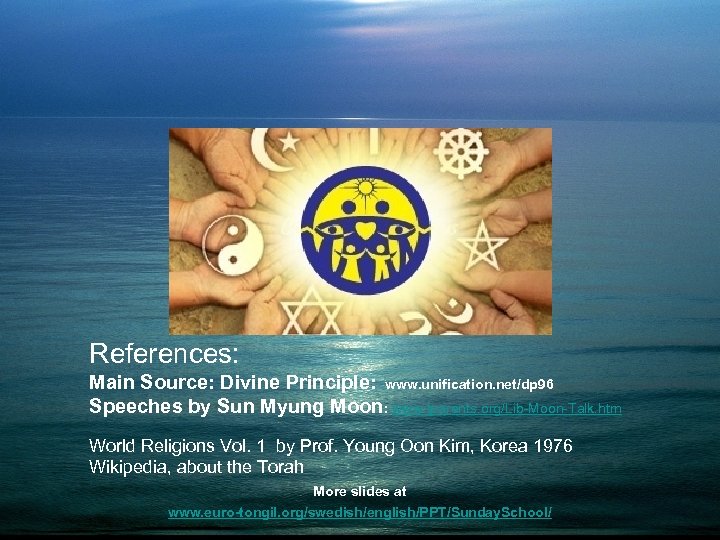 References: Main Source: Divine Principle: www. unification. net/dp 96 Speeches by Sun Myung Moon: