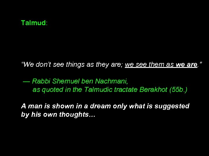 Talmud: “We don’t see things as they are; we see them as we are.