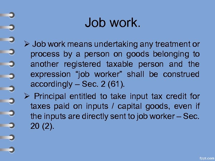 Job work. Ø Job work means undertaking any treatment or process by a person