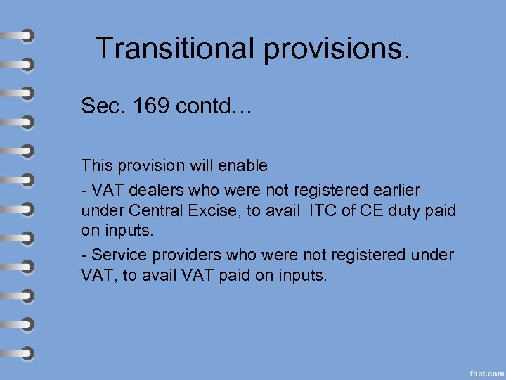 Transitional provisions. Sec. 169 contd… This provision will enable - VAT dealers who were