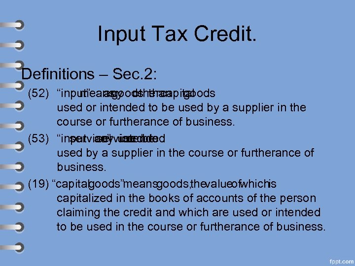 Input Tax Credit. Definitions – Sec. 2: (52) “input” any other capital means goods