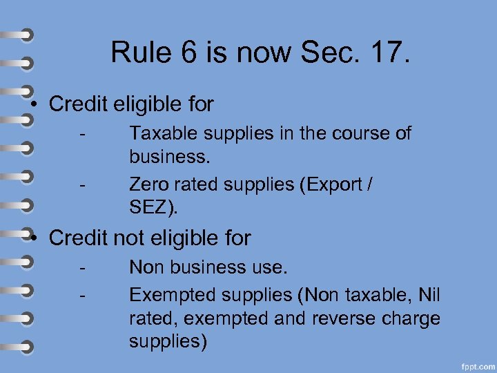 Rule 6 is now Sec. 17. • Credit eligible for - Taxable supplies in