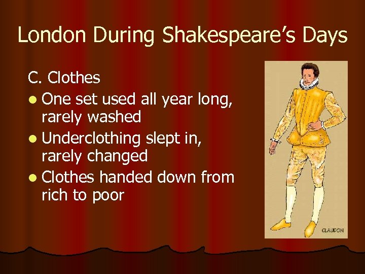 London During Shakespeare’s Days C. Clothes l One set used all year long, rarely