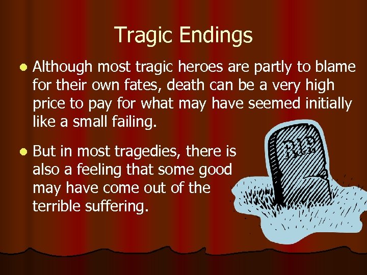 Tragic Endings l Although most tragic heroes are partly to blame for their own