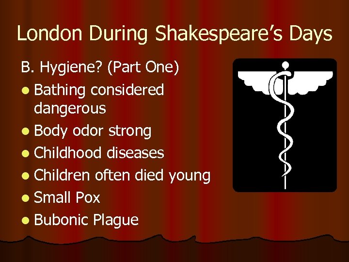 London During Shakespeare’s Days B. Hygiene? (Part One) l Bathing considered dangerous l Body