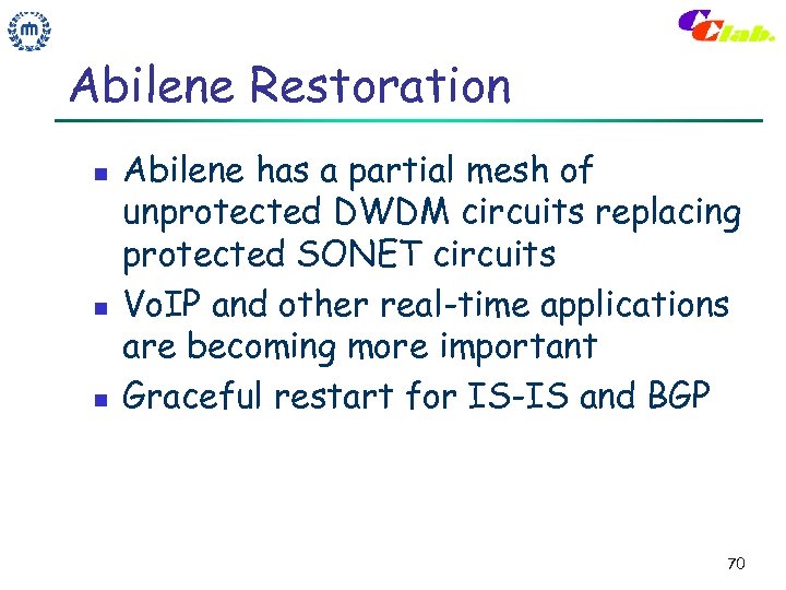 Abilene Restoration n Abilene has a partial mesh of unprotected DWDM circuits replacing protected