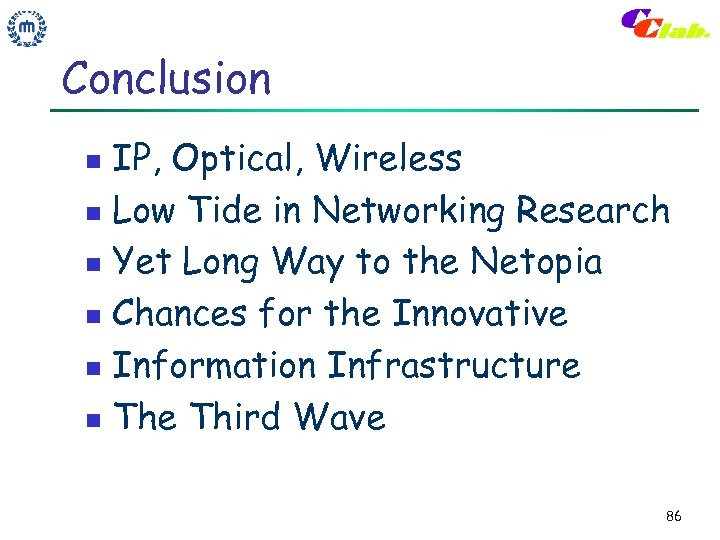 Conclusion IP, Optical, Wireless n Low Tide in Networking Research n Yet Long Way