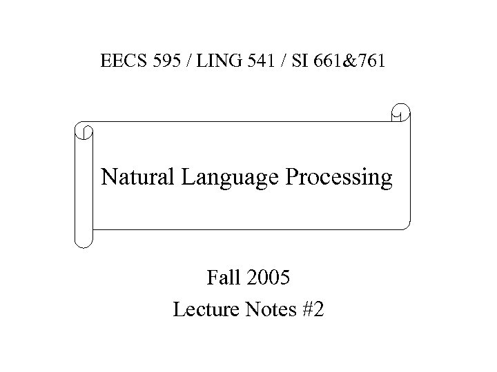 EECS 595 / LING 541 / SI 661&761 Natural Language Processing Fall 2005 Lecture