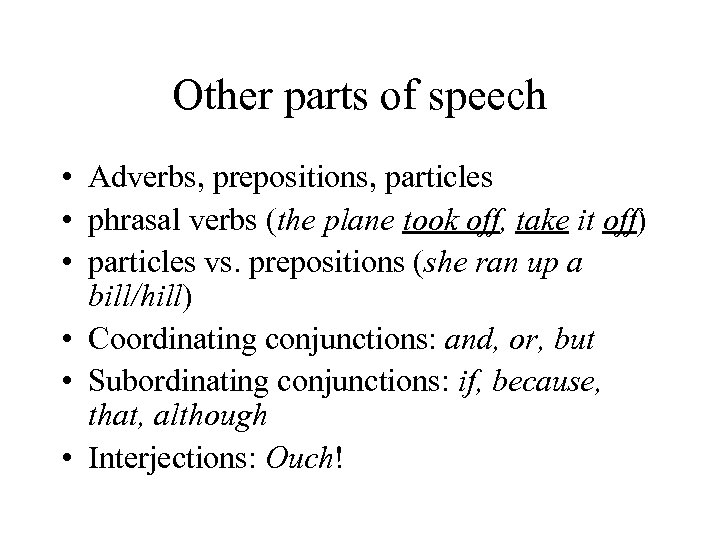 Other parts of speech • Adverbs, prepositions, particles • phrasal verbs (the plane took