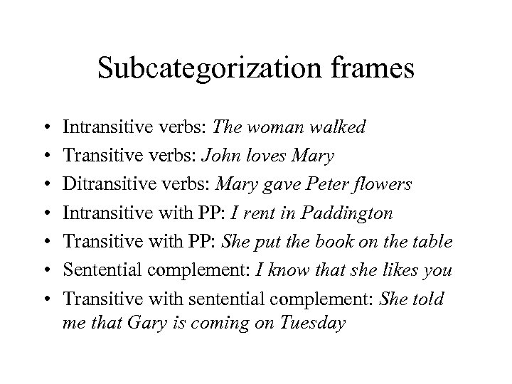 Subcategorization frames • • Intransitive verbs: The woman walked Transitive verbs: John loves Mary