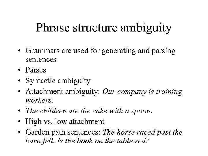 Phrase structure ambiguity • Grammars are used for generating and parsing sentences • Parses