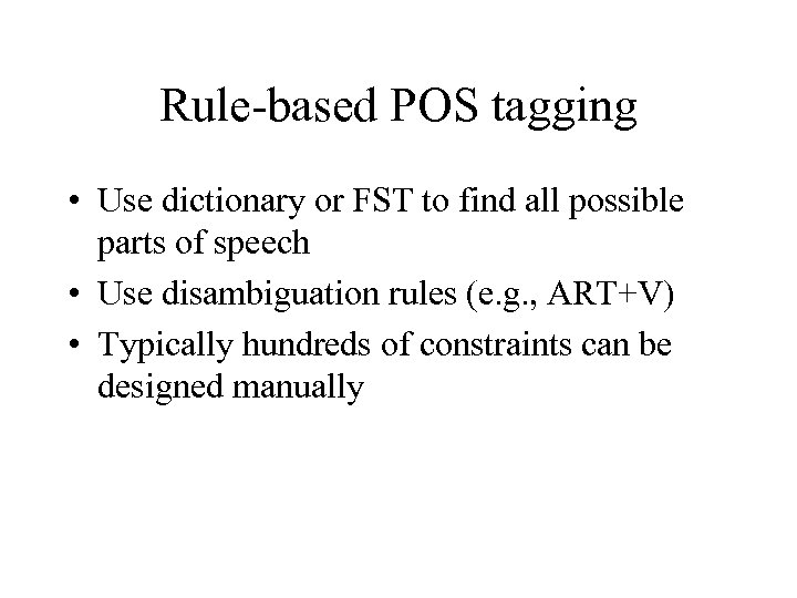 Rule-based POS tagging • Use dictionary or FST to find all possible parts of