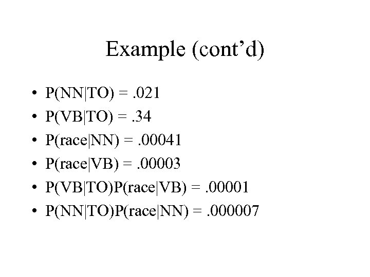 Example (cont’d) • • • P(NN|TO) =. 021 P(VB|TO) =. 34 P(race|NN) =. 00041