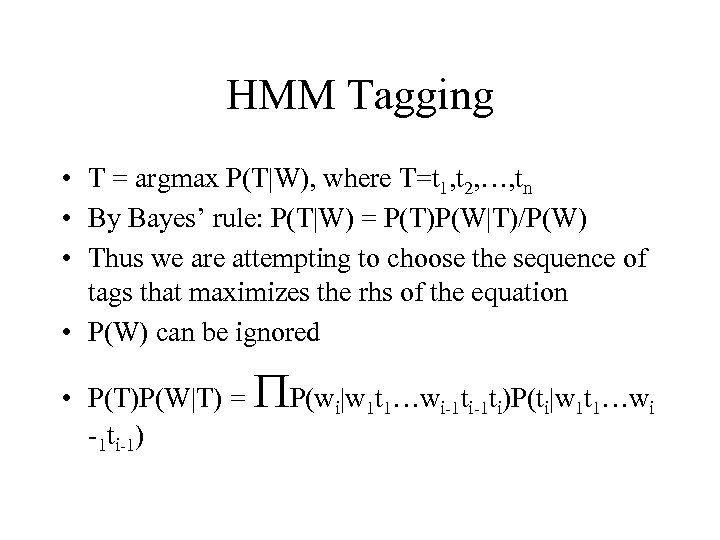 HMM Tagging • T = argmax P(T|W), where T=t 1, t 2, …, tn