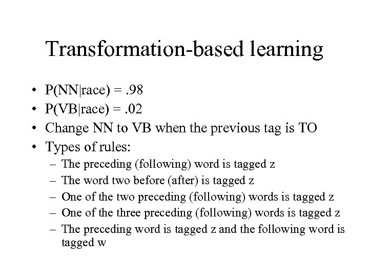 Transformation-based learning • • P(NN|race) =. 98 P(VB|race) =. 02 Change NN to VB