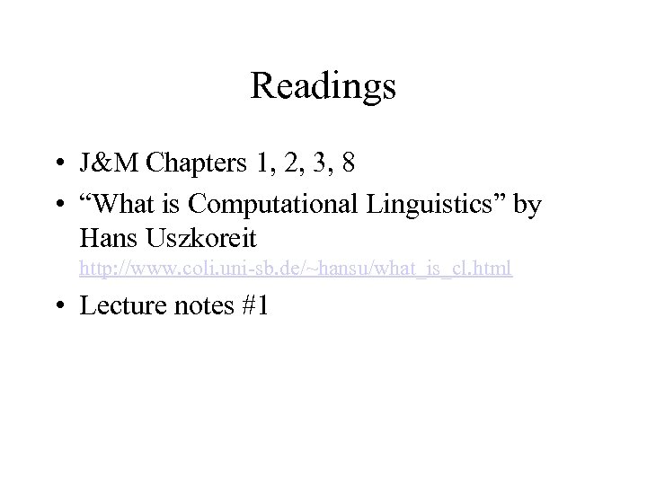 Readings • J&M Chapters 1, 2, 3, 8 • “What is Computational Linguistics” by