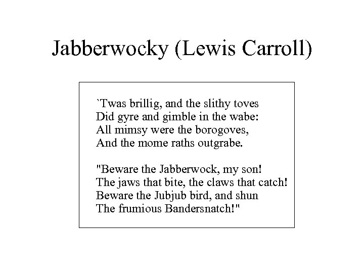 Jabberwocky (Lewis Carroll) `Twas brillig, and the slithy toves Did gyre and gimble in