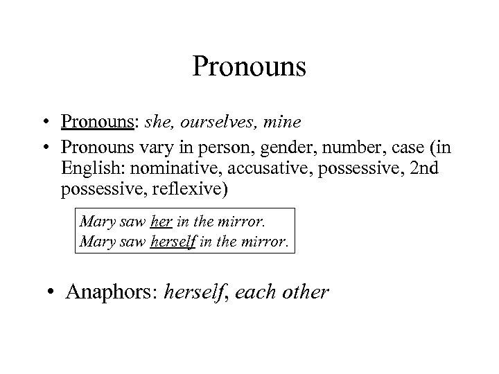 Pronouns • Pronouns: she, ourselves, mine • Pronouns vary in person, gender, number, case