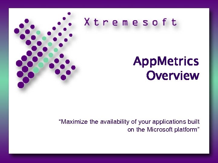 App. Metrics Overview “Maximize the availability of your applications built on the Microsoft platform”