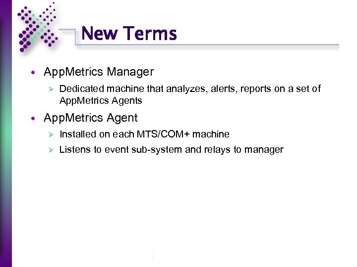 New Terms App. Metrics Manager Ø Dedicated machine that analyzes, alerts, reports on a