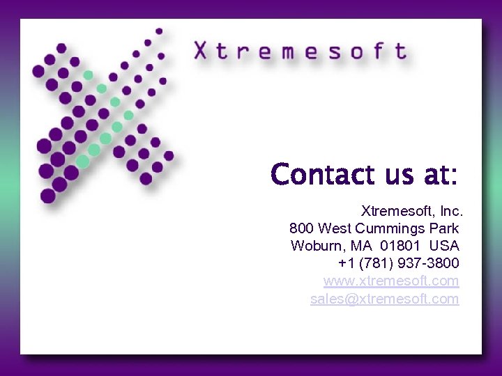 Contact us at: Xtremesoft, Inc. 800 West Cummings Park Woburn, MA 01801 USA +1