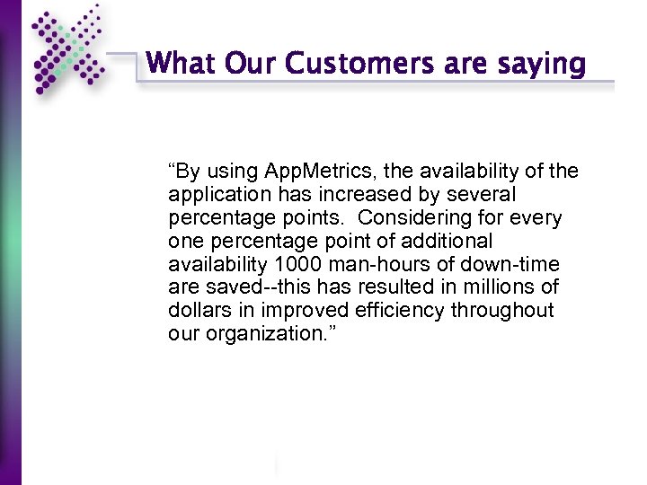 What Our Customers are saying “By using App. Metrics, the availability of the application