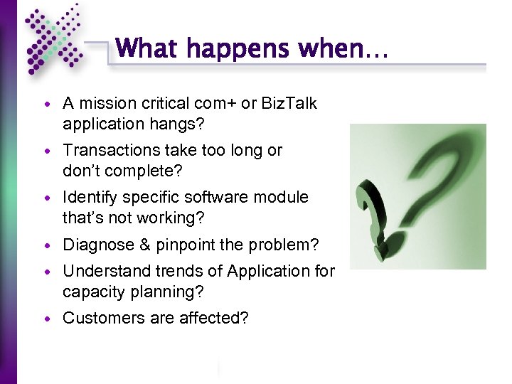 What happens when… A mission critical com+ or Biz. Talk application hangs? Transactions take