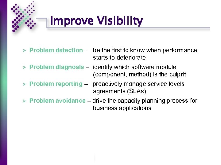 Improve Visibility Ø Problem detection – be the first to know when performance starts