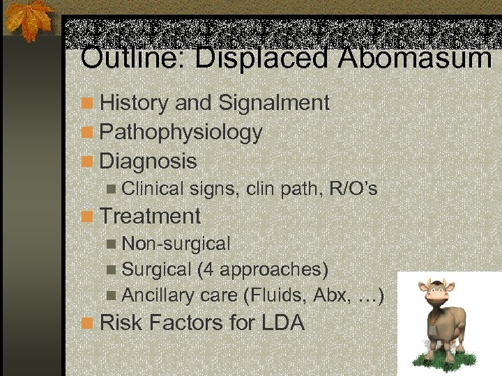 Outline: Displaced Abomasum n History and Signalment n Pathophysiology n Diagnosis n Clinical signs,