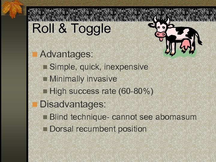 Roll & Toggle n Advantages: n Simple, quick, inexpensive n Minimally invasive n High