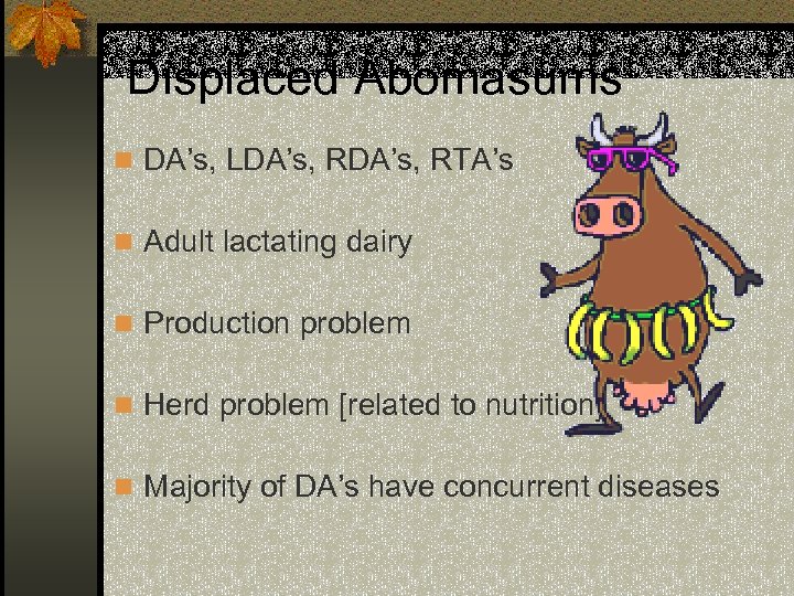 Displaced Abomasums n DA’s, LDA’s, RTA’s n Adult lactating dairy n Production problem n