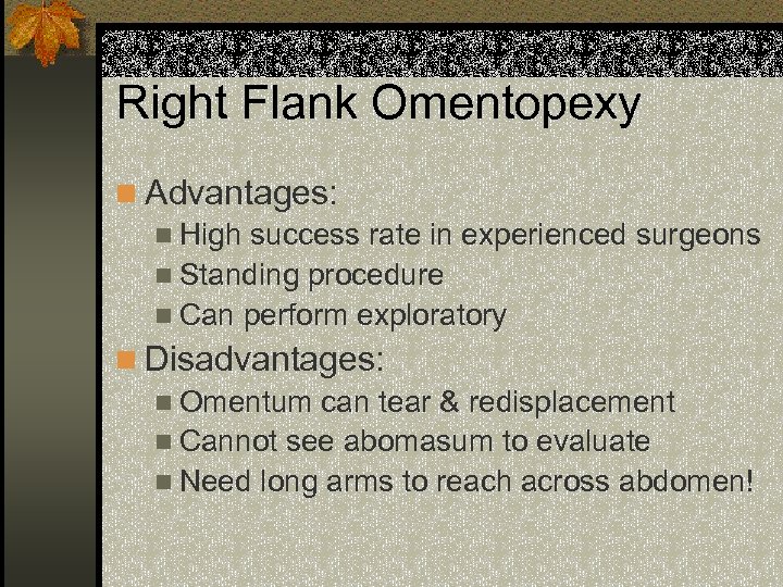 Right Flank Omentopexy n Advantages: n High success rate in experienced surgeons n Standing