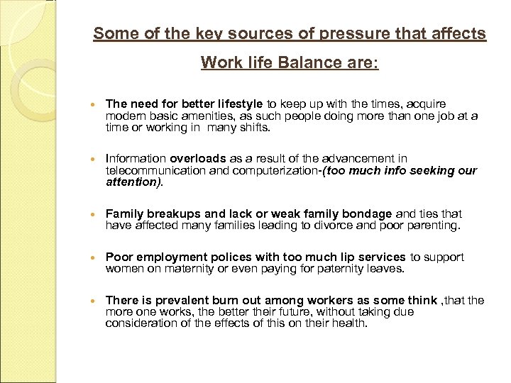 Some of the key sources of pressure that affects Work life Balance are: The