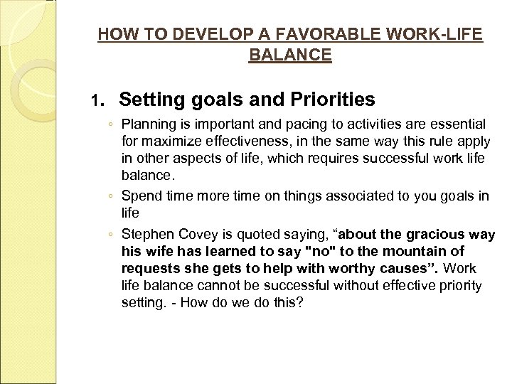 HOW TO DEVELOP A FAVORABLE WORK-LIFE BALANCE 1. Setting goals and Priorities ◦ Planning