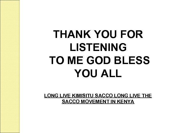 THANK YOU FOR LISTENING TO ME GOD BLESS YOU ALL LONG LIVE KIMISITU SACCO