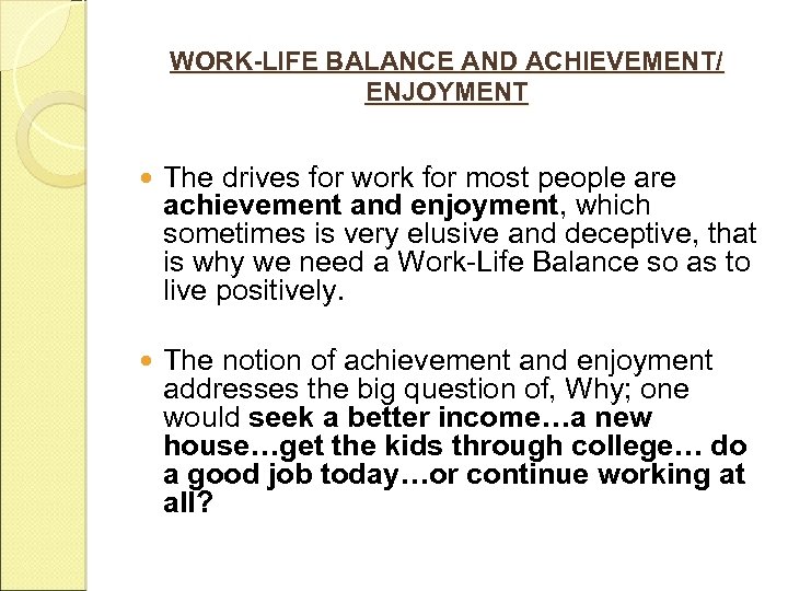WORK-LIFE BALANCE AND ACHIEVEMENT/ ENJOYMENT The drives for work for most people are achievement