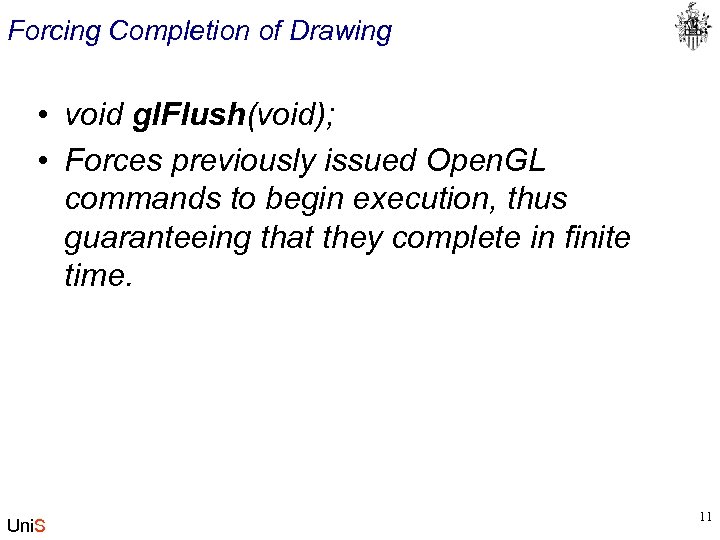 Forcing Completion of Drawing • void gl. Flush(void); • Forces previously issued Open. GL