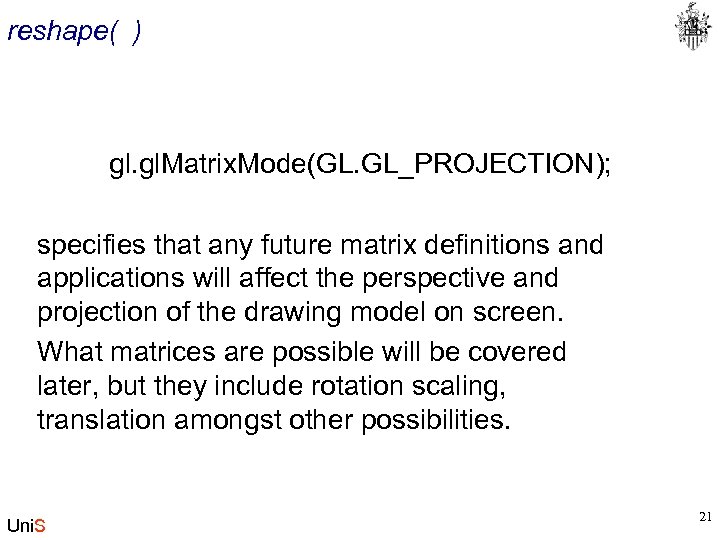 reshape( ) gl. Matrix. Mode(GL. GL_PROJECTION); specifies that any future matrix definitions and applications