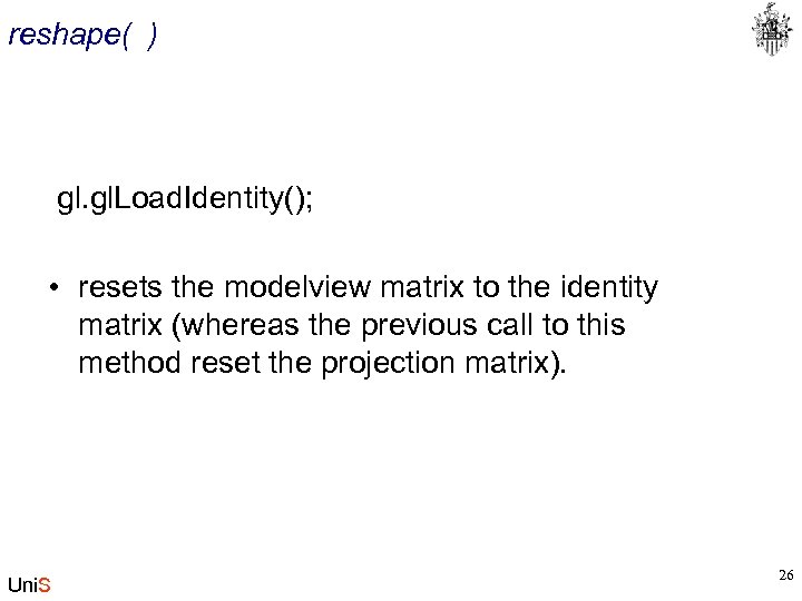 reshape( ) gl. Load. Identity(); • resets the modelview matrix to the identity matrix
